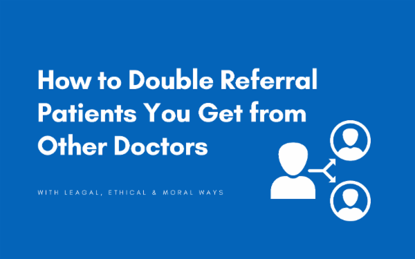 How To Double The Referral Patients From Other Doctors - Without Getting Involved In Any Malpractice cover
