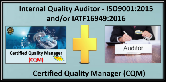 Certified Quality Manager (CQM) and Internal Quality Auditor ISO9001:2015 and or IATF16949:2016 cover