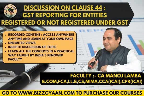 Discussion on Clause 44 : GST Reporting for Entities Registered or not registered under GST cover