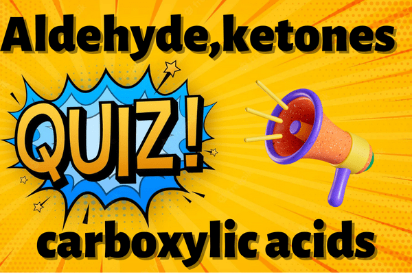 ALDEHYDES,KETONES & CARBOXYLIC ACIDS QUIZ cover