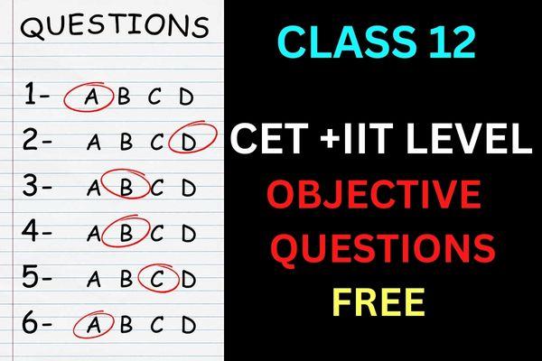 CLASS 12 CET AND IIT BASED OBJECTIVE QUESTIONS FREE cover