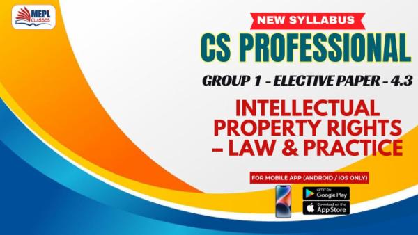 CS PROFESSIONAL (NEW) - GROUP 1 (ELECTIVE PAPER-4.3) - INTELLECTUAL PROPERTY RIGHTS – LAW & PRACTICE - FOR MOBILE APP (ANDROID/IOS ONLY) cover