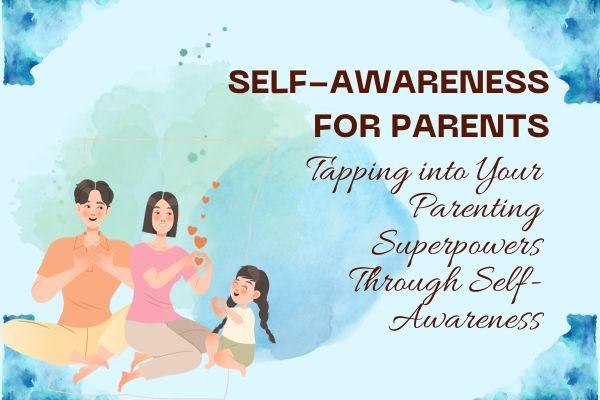 Self-Awareness for Parents- Tapping into Your Parenting Superpowers Through Self-Awareness cover
