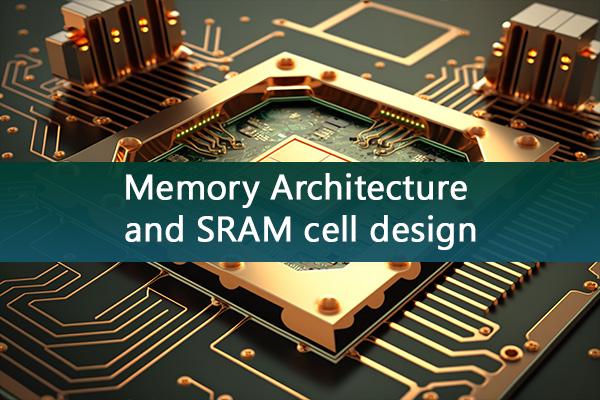 Memory Architecture and SRAM cell design