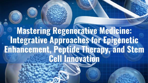 "Mastering Regenerative Medicine: Integrative Approaches for Epigenetic Enhancement, Peptide Therapy, and Stem Cell Innovation" cover