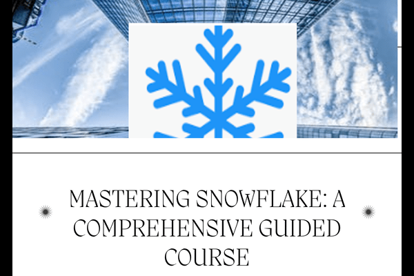 Mastering Snowflake: A Comprehensive Guided Course cover