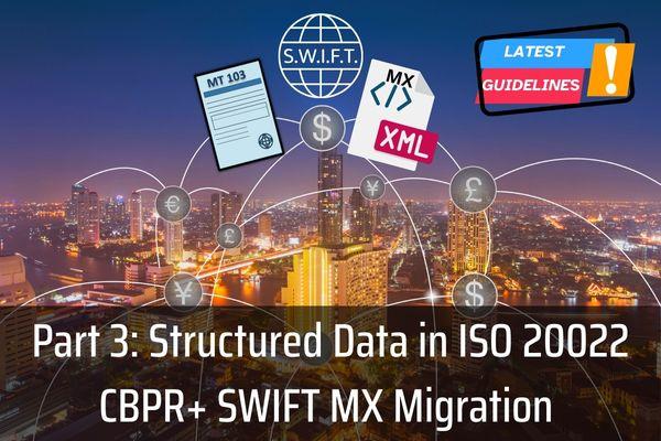 Part 3: Structured Data in ISO 20022 CBPR+ SWIFT MX Migration cover