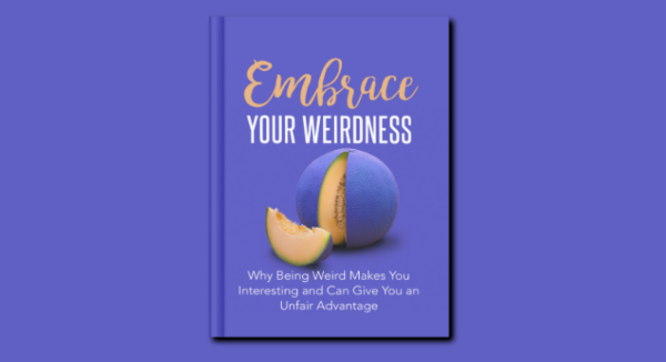 Embrace Your Weirdness - The Power of Authenticity: How Being Different Can Lead to Greater Success and Happiness cover