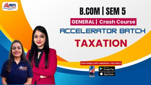 B.COM - SEMESTER 5 GENERAL - ACCELERATOR BATCH - TAXATION (CRASH COURSE) - FOR MOBILE APP (ANDROID/IOS ONLY) cover