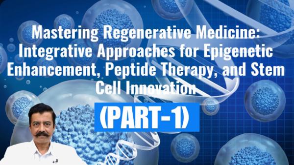 "Mastering Regenerative Medicine: Integrative Approaches for Epigenetic Enhancement, Peptide Therapy, and Stem Cell Innovation" (Part- 1) cover