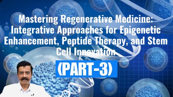 "Mastering Regenerative Medicine: Integrative Approaches for Epigenetic Enhancement, Peptide Therapy, and Stem Cell Innovation" (Part-3) cover