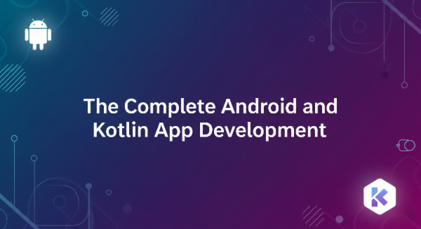 Complete Android and Kotlin App Development Course