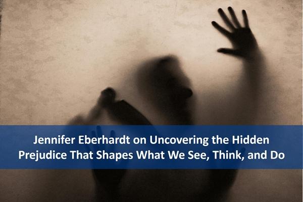 Jennifer Eberhardt on Uncovering the Hidden Prejudice That Shapes What We See, Think, and Do cover