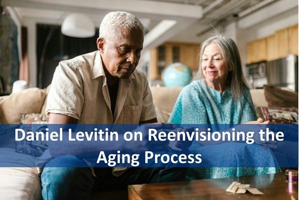 Daniel Levitin on Reenvisioning the Aging Process cover