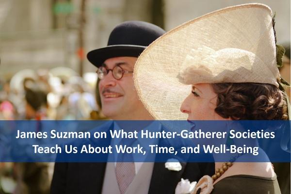 James Suzman on What Hunter-Gatherer Societies Teach Us About Work, Time, and Well-Being cover