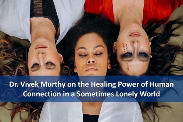 Dr. Vivek Murthy on the Healing Power of Human Connection in a Sometimes Lonely World cover