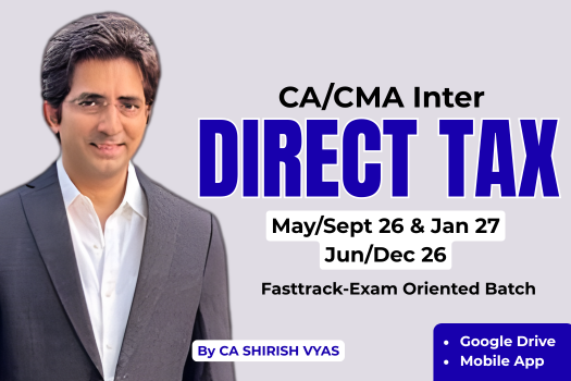 CA/CMA INTER MAY/SEPT 26 & JAN 27 JUN/DED 26 DIRECT TAXATION FAST TRACK EXAM ORIENTED BATCH BY CA Shirish Vyas cover