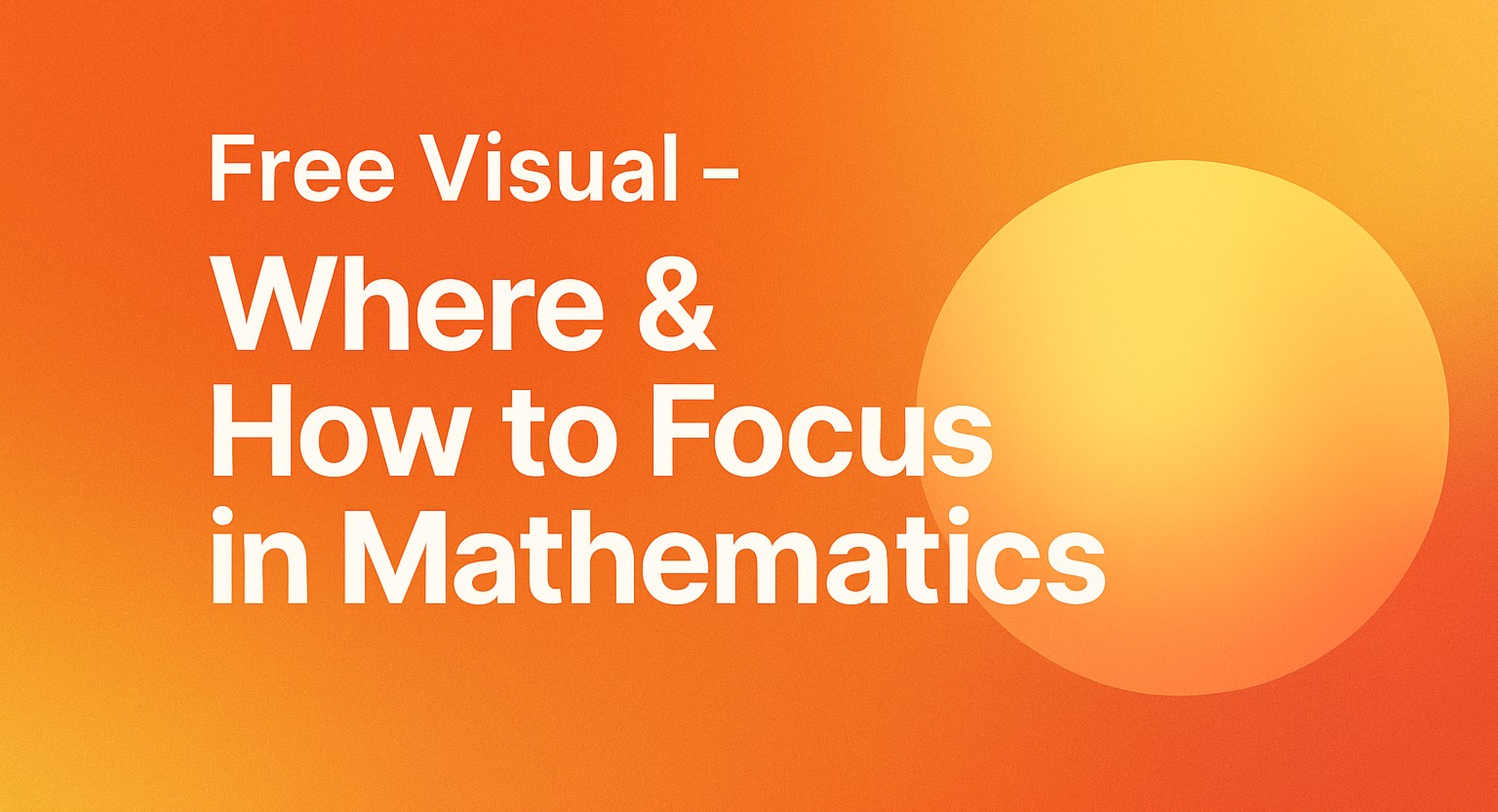 Free Visual - Where & How to Focus in Mathematics!