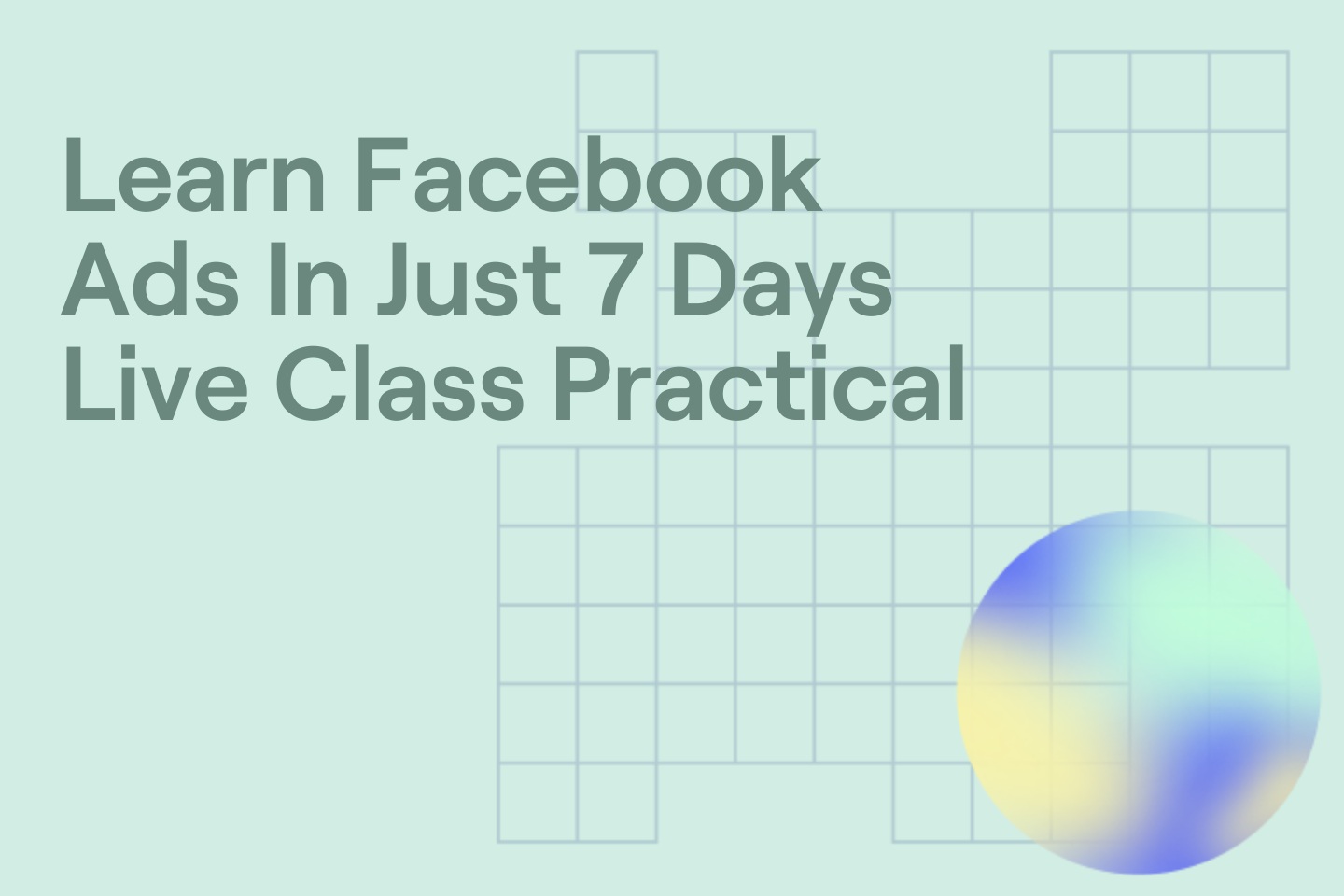 Learn Facebook Ads In Just 7 Days Live Class Practical