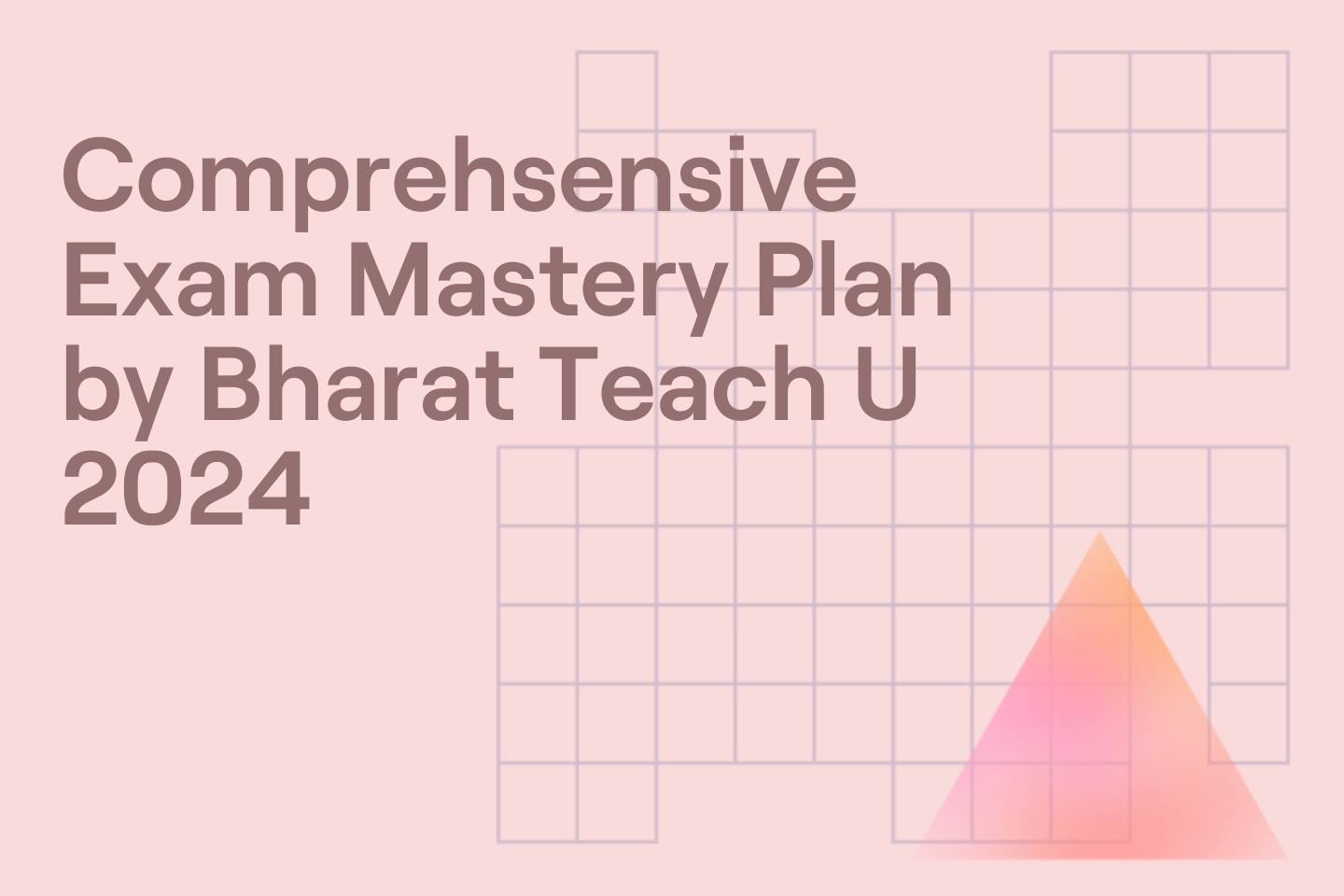 Comprehsensive Exam Mastery Plan by Bharat Teach U 2024