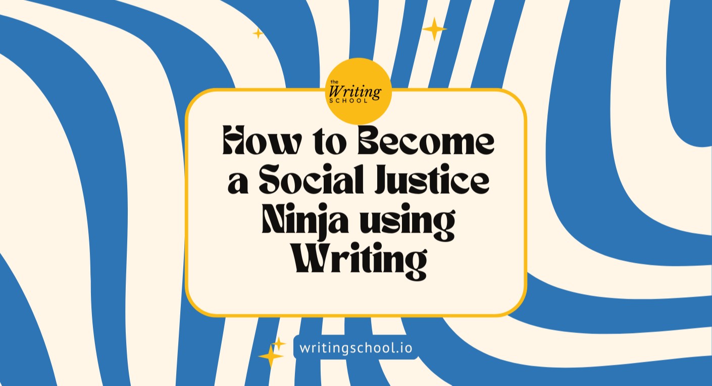 How to Become a Social Justice Ninja using Writing