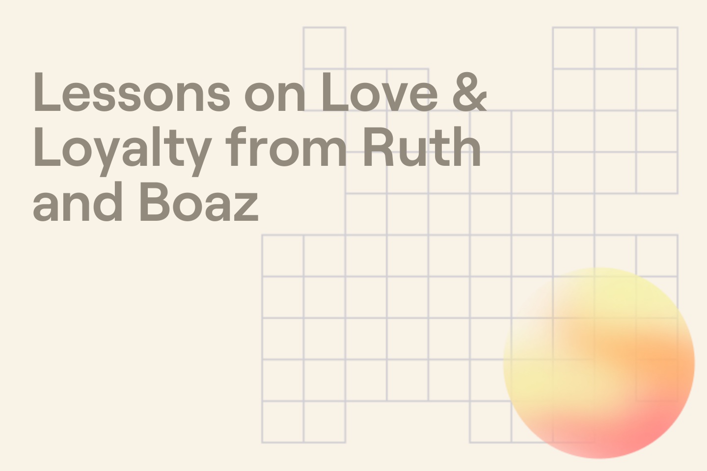 Lessons on Love & Loyalty from Ruth and Boaz