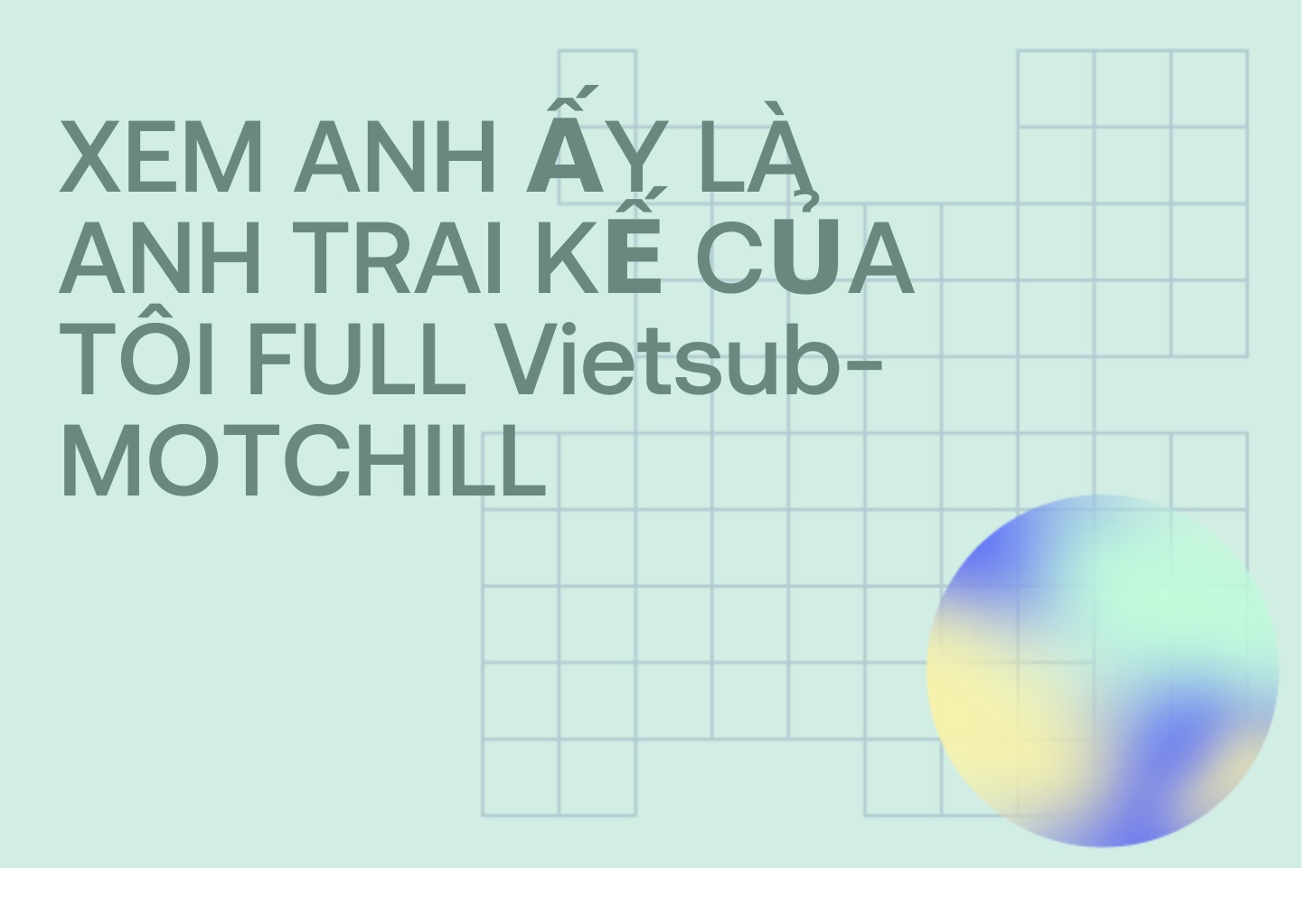 XEM ANH ẤY LÀ ANH TRAI KẾ CỦA TÔI FULL Vietsub-MOTCHILL