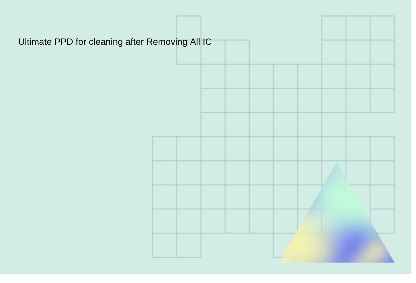 Ultimate PPD for cleaning after Removing All IC