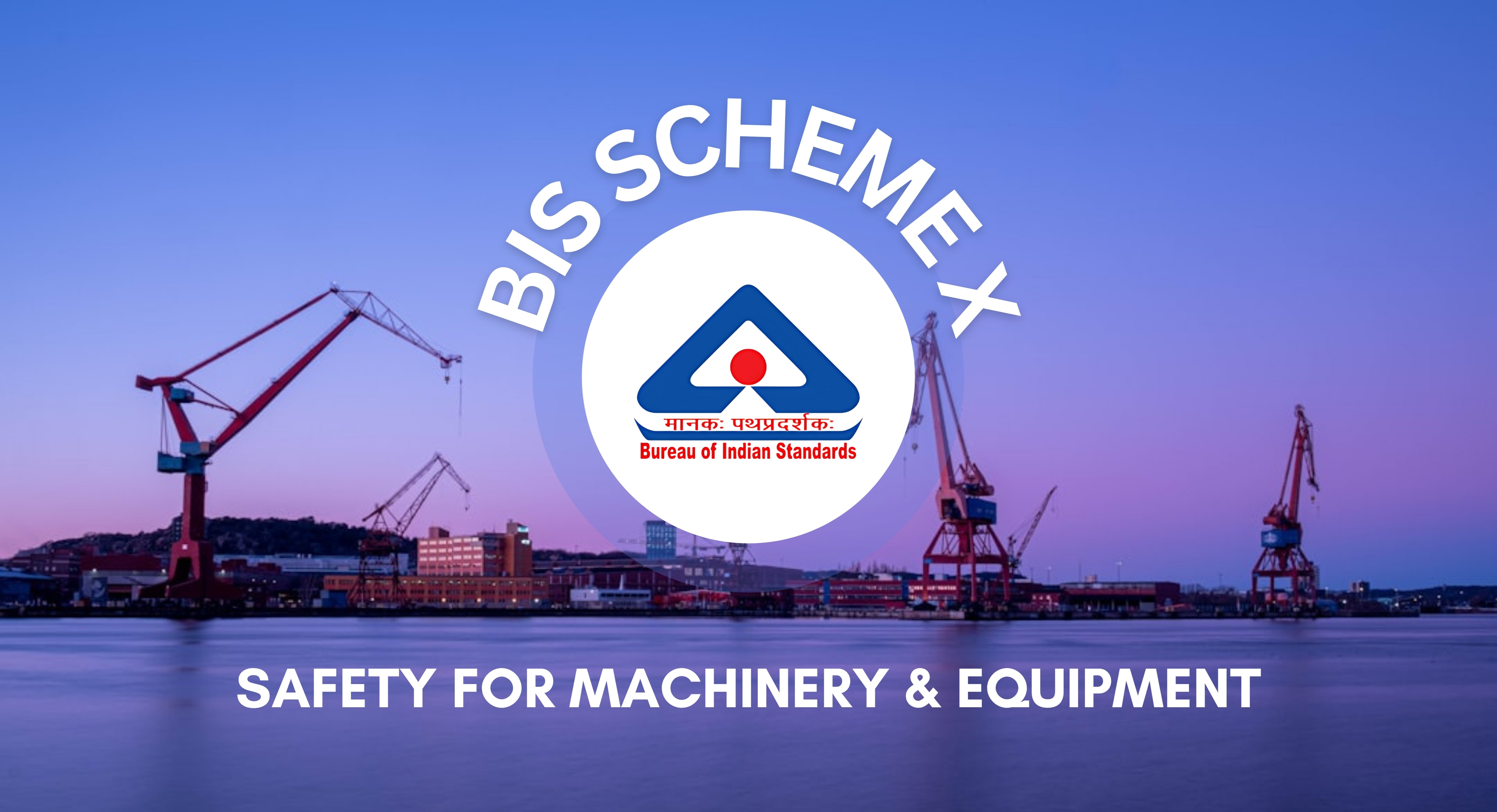 BIS Scheme X: Safety for Machinery & Equipment