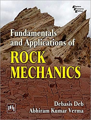 FUNDAMENTALS AND APPLICATION OF ROCK MECHANICS By Debasis Deb,Abhiram Kumar verma