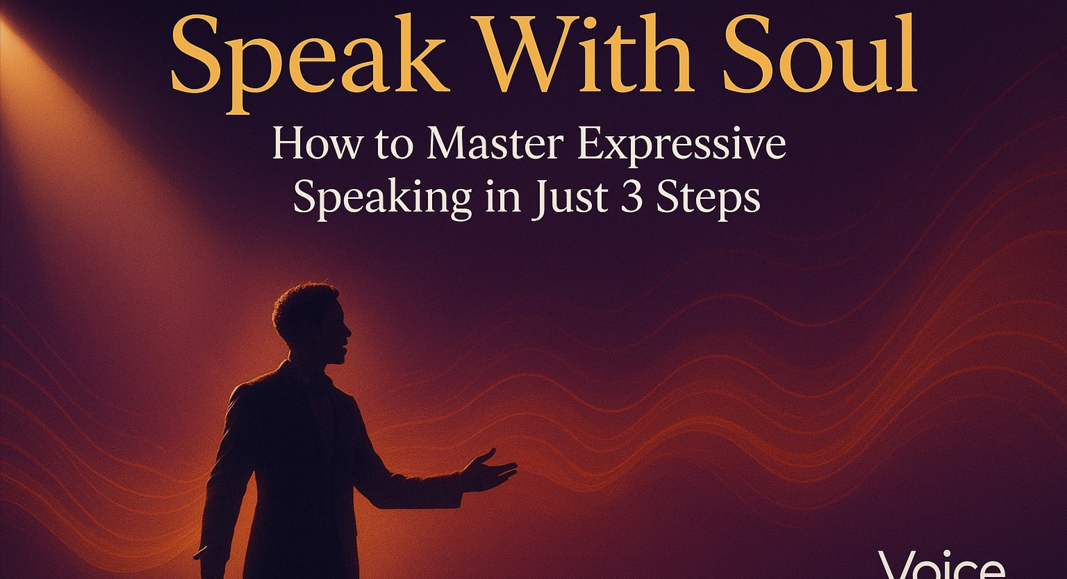 Speak With Soul: How to Master Expressive Speaking in Just 3 Steps